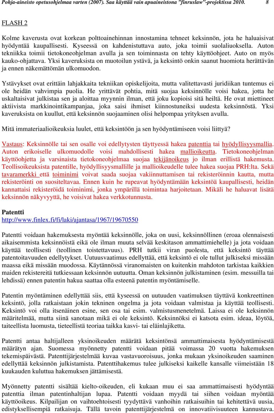 Auton tekniikka toimii tietokoneohjelman avulla ja sen toiminnasta on tehty käyttöohjeet. Auto on myös kauko-ohjattava.