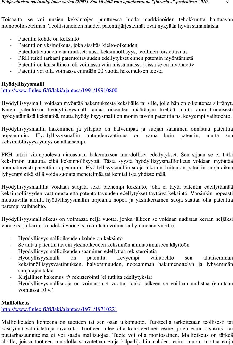 - Patentin kohde on keksintö - Patentti on yksinoikeus, joka sisältää kielto-oikeuden - Patentoitavuuden vaatimukset: uusi, keksinnöllisyys, teollinen toistettavuus - PRH tutkii tarkasti