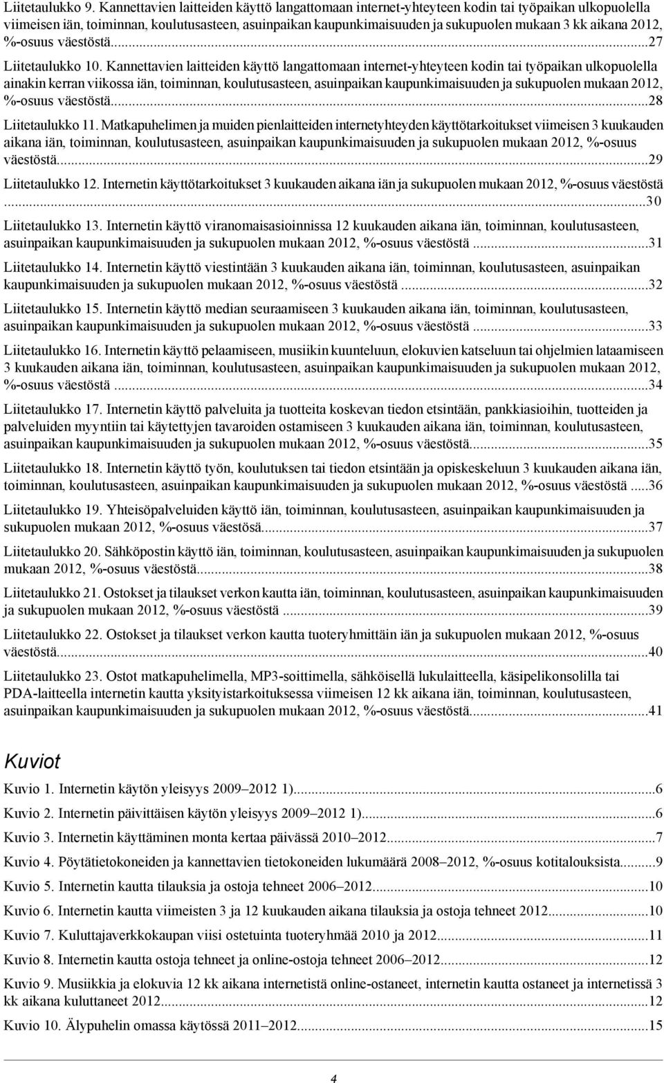 %-osuus väestöstä  Kannettavien laitteiden käyttö langattomaan internet-yhteyteen kodin tai työpaikan ulkopuolella ainakin kerran viikossa iän, toiminnan, koulutusasteen, asuinpaikan