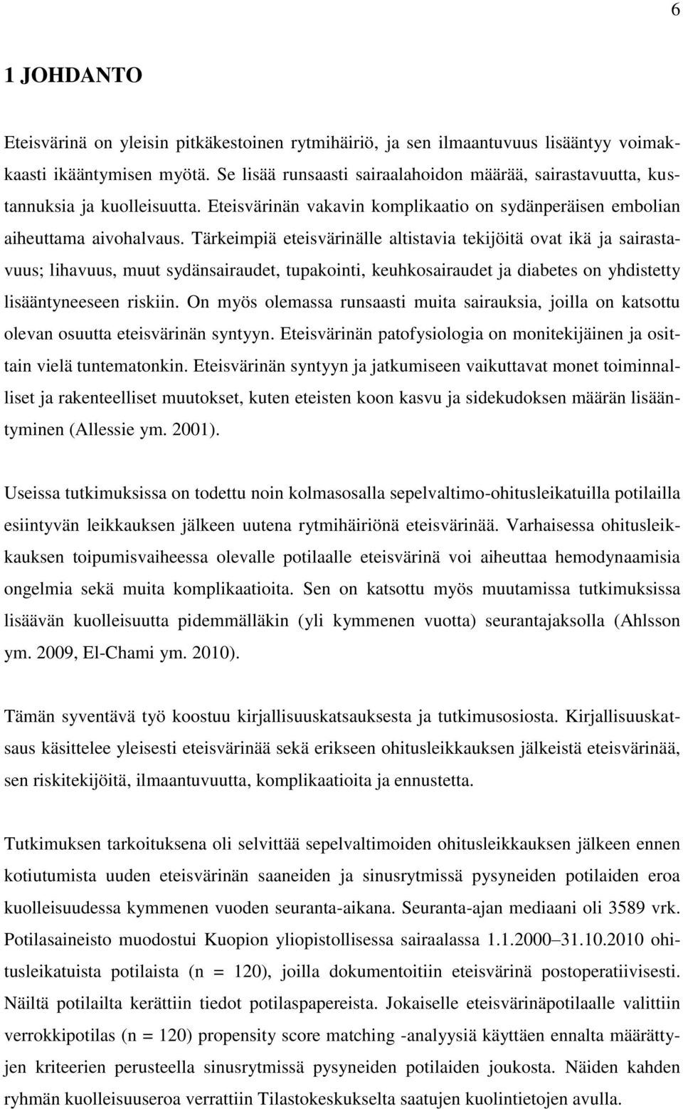 Tärkeimpiä eteisvärinälle altistavia tekijöitä ovat ikä ja sairastavuus; lihavuus, muut sydänsairaudet, tupakointi, keuhkosairaudet ja diabetes on yhdistetty lisääntyneeseen riskiin.