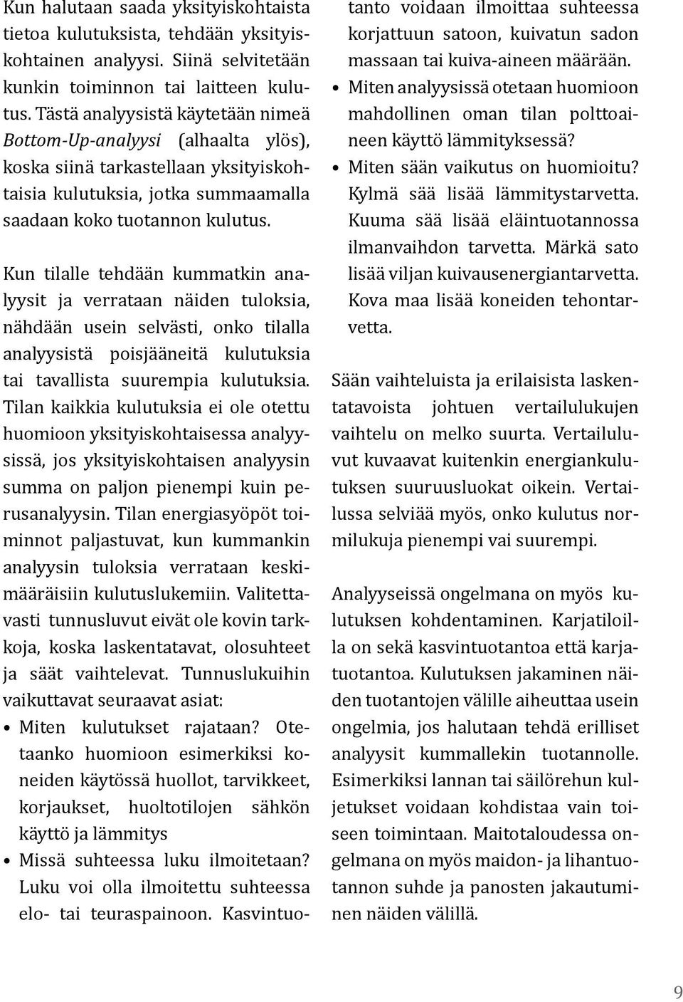 Kun tilalle tehdään kummatkin analyysit ja verrataan näiden tuloksia, nähdään usein selvästi, onko tilalla analyysistä poisjääneitä kulutuksia tai tavallista suurempia kulutuksia.