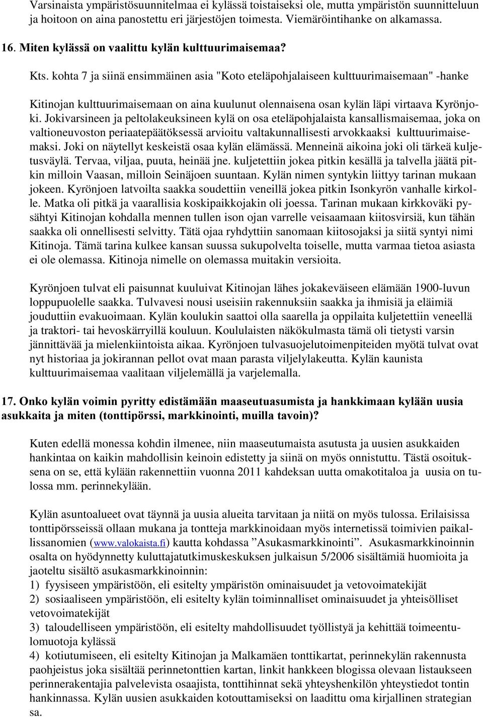 kohta 7 ja siinä ensimmäinen asia "Koto eteläpohjalaiseen kulttuurimaisemaan" -hanke Kitinojan kulttuurimaisemaan on aina kuulunut olennaisena osan kylän läpi virtaava Kyrönjoki.