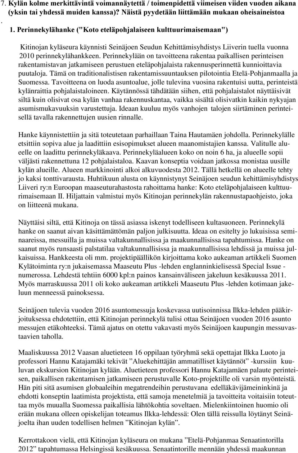 Perinnekylään on tavoitteena rakentaa paikallisen perinteisen rakentamistavan jatkamiseen perustuen eteläpohjalaista rakennusperinnettä kunnioittavia puutaloja.