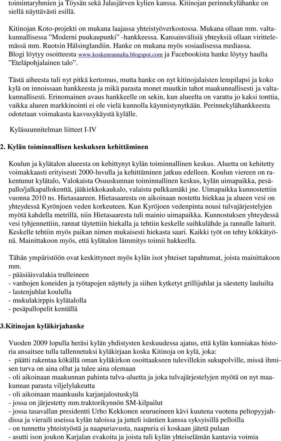 Blogi löytyy osoitteesta www.koskenrannalta.blogspot.com ja Facebookista hanke löytyy haulla Eteläpohjalainen talo.