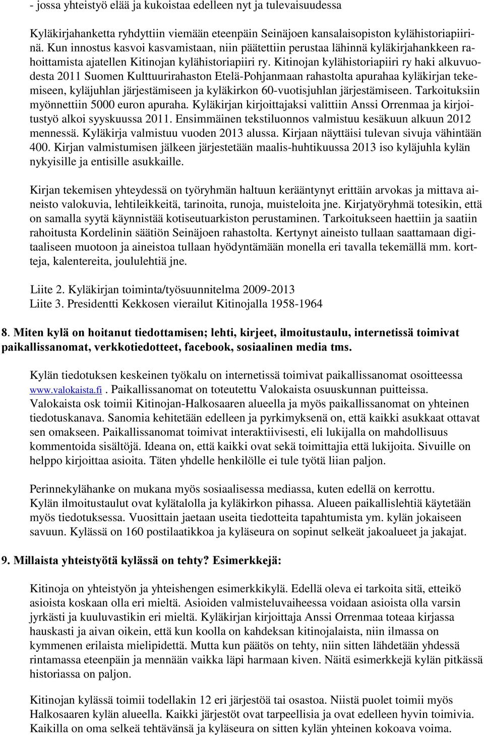 Kitinojan kylähistoriapiiri ry haki alkuvuodesta 2011 Suomen Kulttuurirahaston Etelä-Pohjanmaan rahastolta apurahaa kyläkirjan tekemiseen, kyläjuhlan järjestämiseen ja kyläkirkon 60-vuotisjuhlan