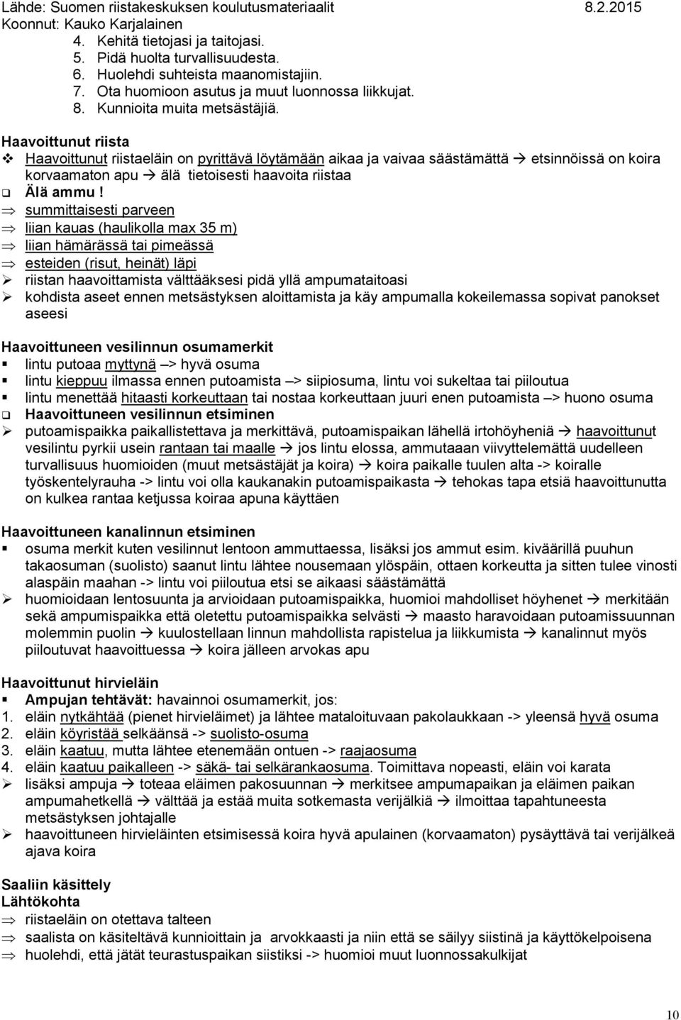 summittaisesti parveen liian kauas (haulikolla max 35 m) liian hämärässä tai pimeässä esteiden (risut, heinät) läpi riistan haavoittamista välttääksesi pidä yllä ampumataitoasi kohdista aseet ennen