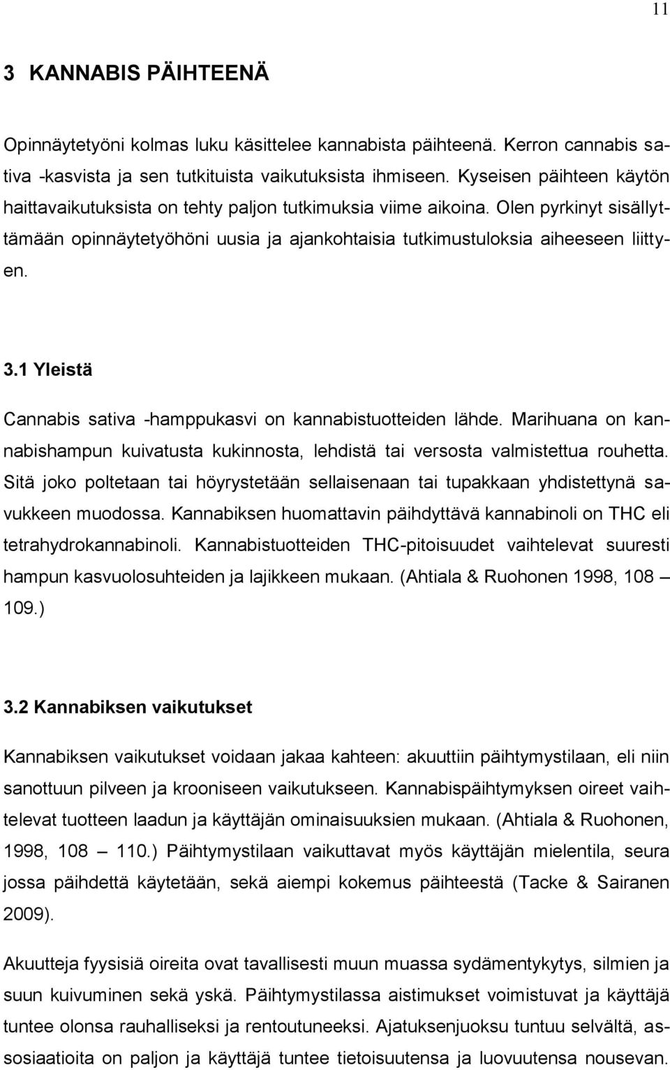 1 Yleistä Cannabis sativa -hamppukasvi on kannabistuotteiden lähde. Marihuana on kannabishampun kuivatusta kukinnosta, lehdistä tai versosta valmistettua rouhetta.