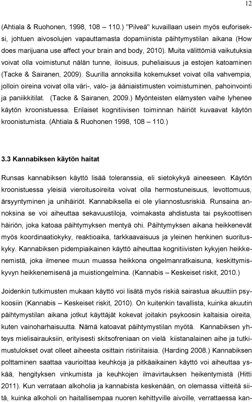 Muita välittömiä vaikutuksia voivat olla voimistunut nälän tunne, iloisuus, puheliaisuus ja estojen katoaminen (Tacke & Sairanen, 2009).