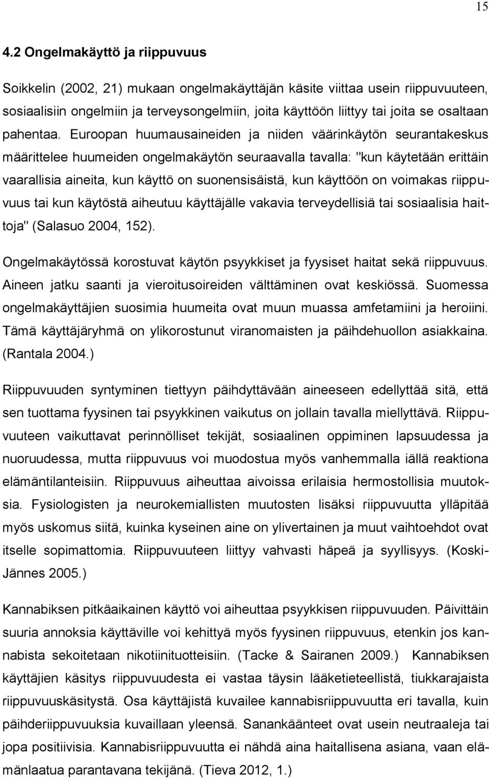 Euroopan huumausaineiden ja niiden väärinkäytön seurantakeskus määrittelee huumeiden ongelmakäytön seuraavalla tavalla: "kun käytetään erittäin vaarallisia aineita, kun käyttö on suonensisäistä, kun