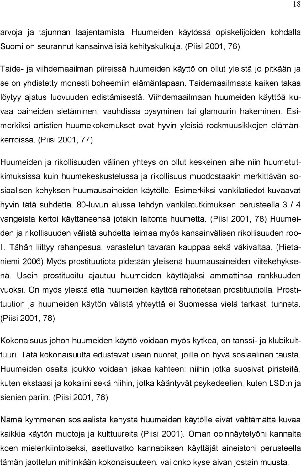 Taidemaailmasta kaiken takaa löytyy ajatus luovuuden edistämisestä. Viihdemaailmaan huumeiden käyttöä kuvaa paineiden sietäminen, vauhdissa pysyminen tai glamourin hakeminen.