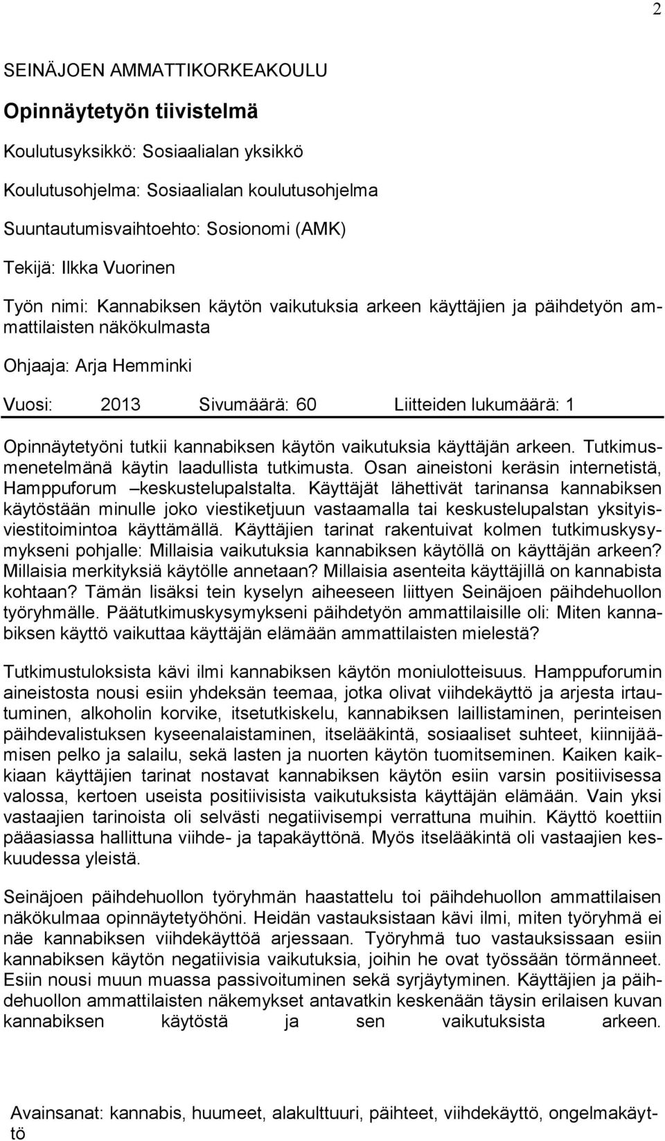 tutkii kannabiksen käytön vaikutuksia käyttäjän arkeen. Tutkimusmenetelmänä käytin laadullista tutkimusta. Osan aineistoni keräsin internetistä, Hamppuforum keskustelupalstalta.