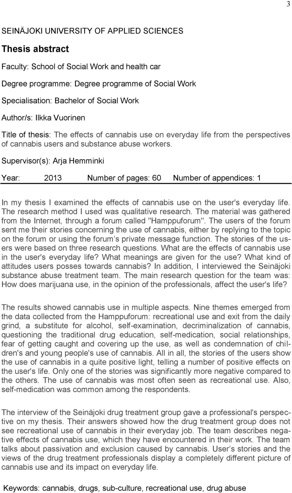 Supervisor(s): Arja Hemminki Year: 2013 Number of pages: 60 Number of appendices: 1 In my thesis I examined the effects of cannabis use on the user's everyday life.