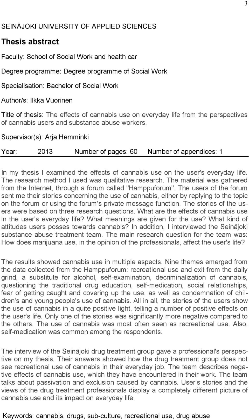 Supervisor(s): Arja Hemminki Year: 2013 Number of pages: 60 Number of appendices: 1 In my thesis I examined the effects of cannabis use on the user's everyday life.