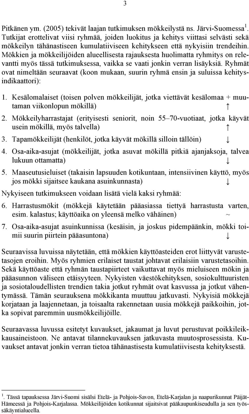 Mökkien ja mökkeilijöiden alueellisesta rajauksesta huolimatta ryhmitys on relevantti myös tässä tutkimuksessa, vaikka se vaati jonkin verran lisäyksiä.