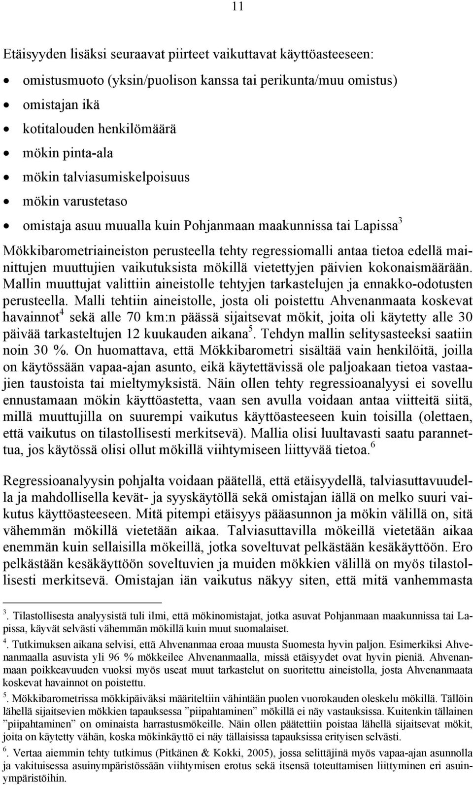 muuttujien vaikutuksista mökillä vietettyjen päivien kokonaismäärään. Mallin muuttujat valittiin aineistolle tehtyjen tarkastelujen ja ennakko-odotusten perusteella.