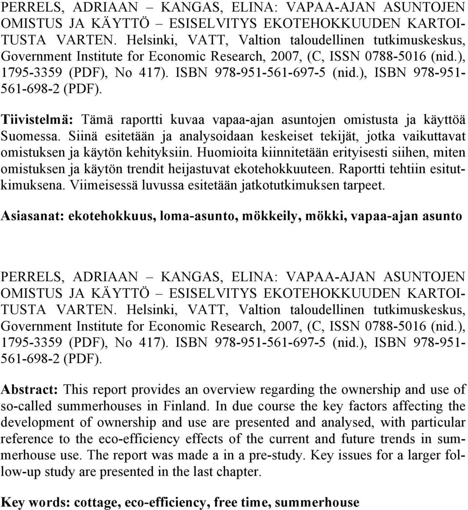 ), ISBN 978-951- 561-698-2 (PDF). Tiivistelmä: Tämä raportti kuvaa vapaa-ajan asuntojen omistusta ja käyttöä Suomessa.