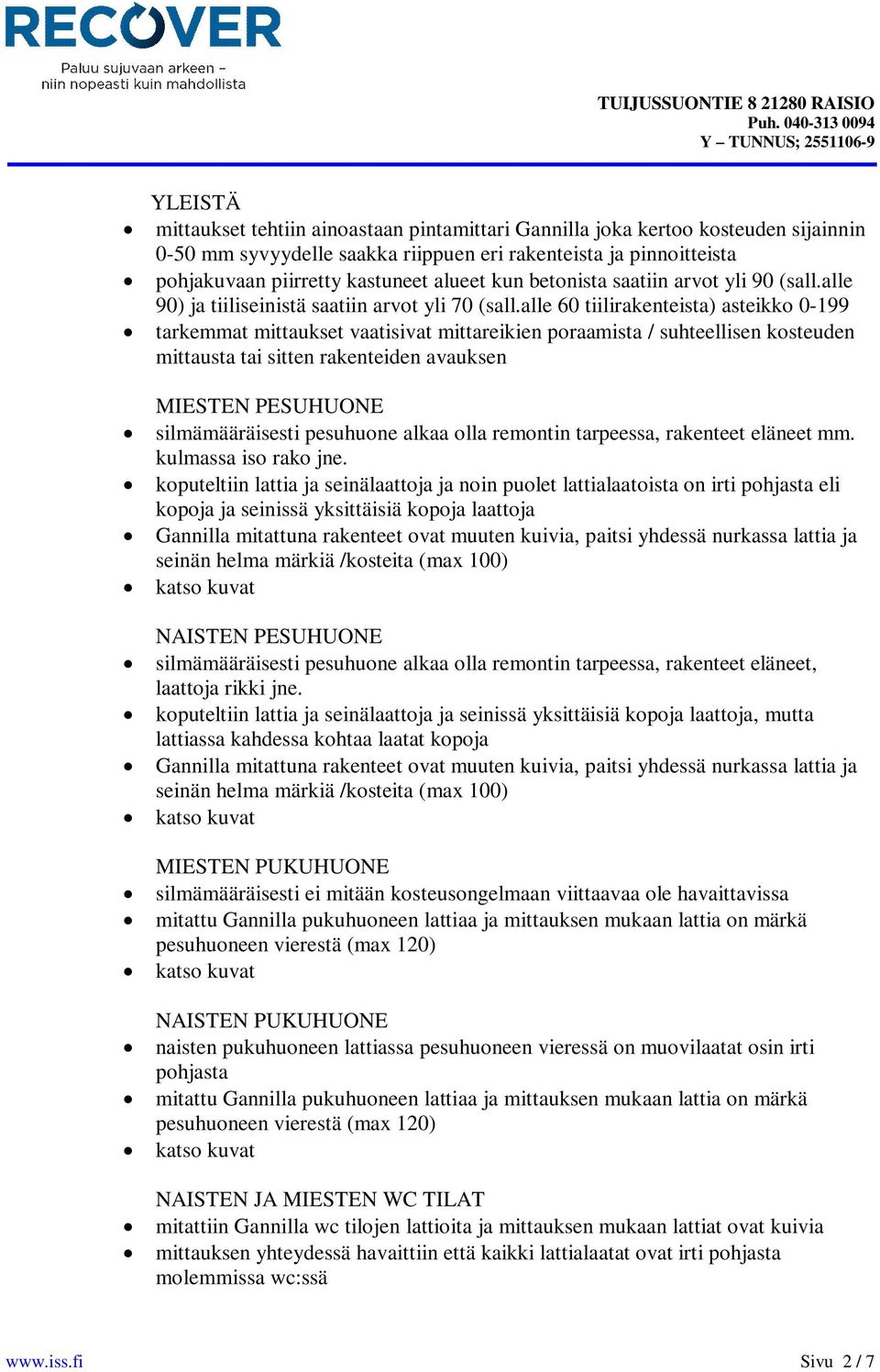 alle 60 tiilirakenteista) asteikko 0-199 tarkemmat mittaukset vaatisivat mittareikien poraamista / suhteellisen kosteuden mittausta tai sitten rakenteiden avauksen MIESTEN PESUHUONE silmämääräisesti
