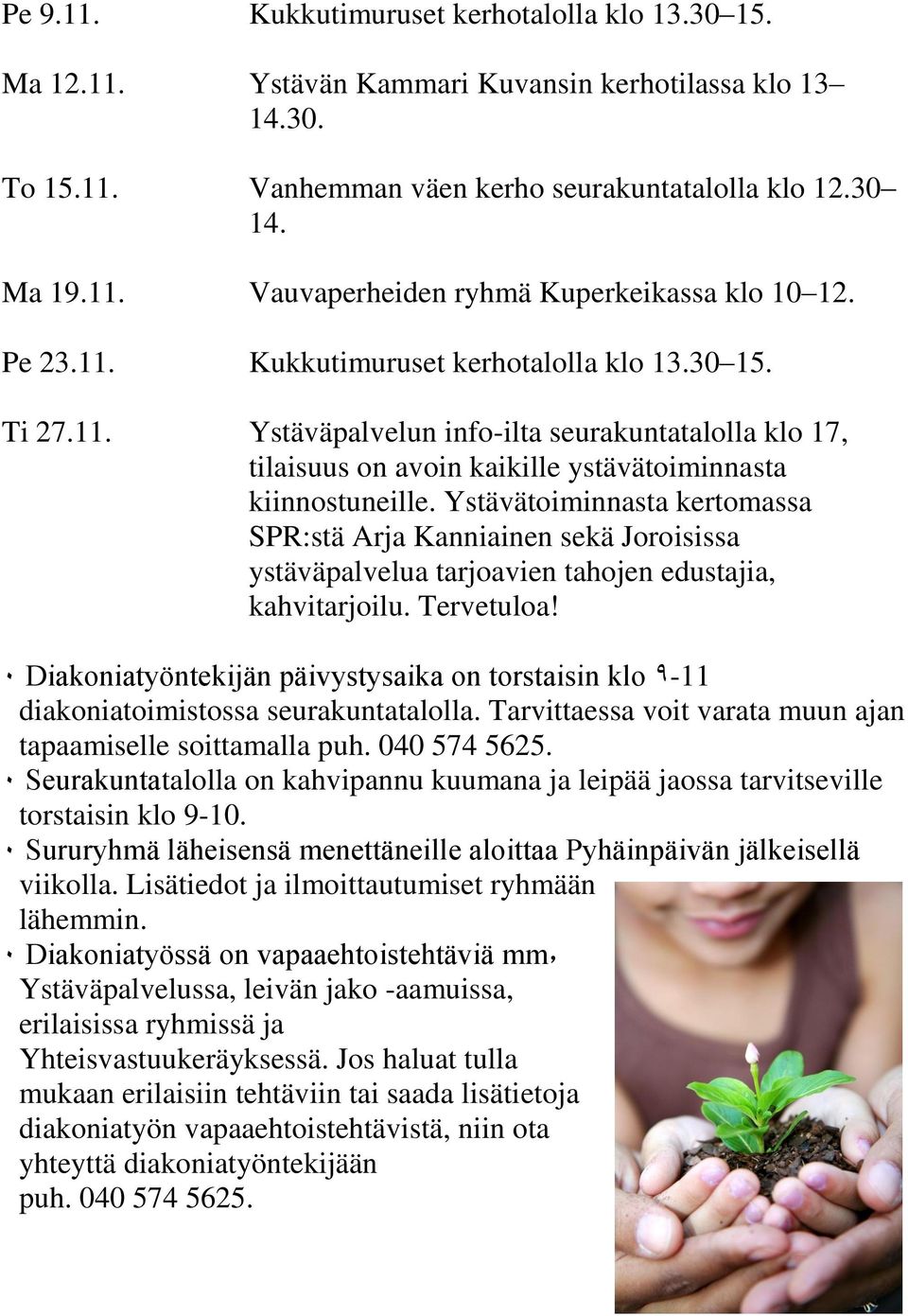 Ystävätoiminnasta kertomassa SPR:stä Arja Kanniainen sekä Joroisissa ystäväpalvelua tarjoavien tahojen edustajia, kahvitarjoilu. Tervetuloa!