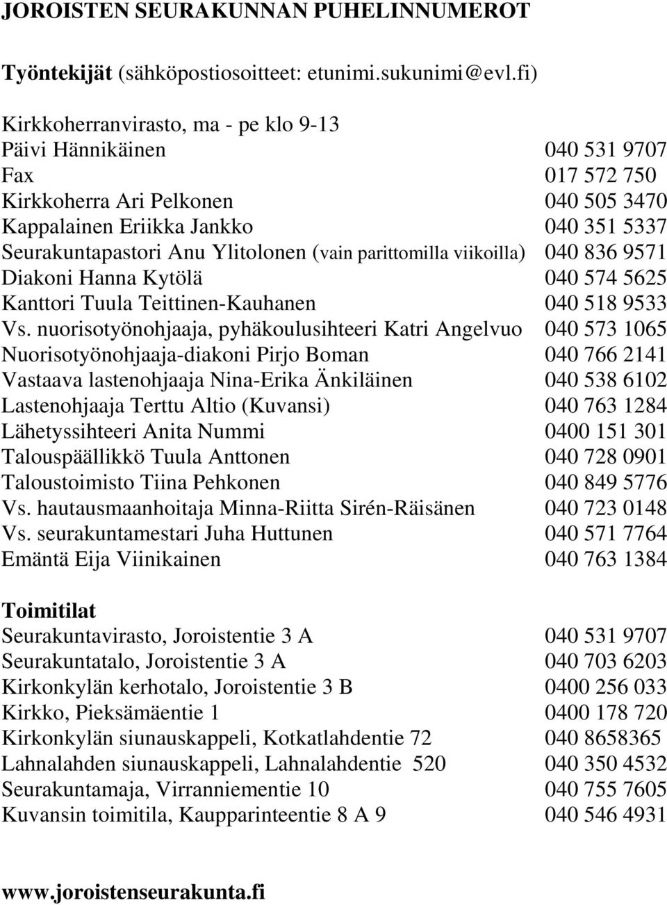 (vain parittomilla viikoilla) 040 836 9571 Diakoni Hanna Kytölä 040 574 5625 Kanttori Tuula Teittinen-Kauhanen 040 518 9533 Vs.