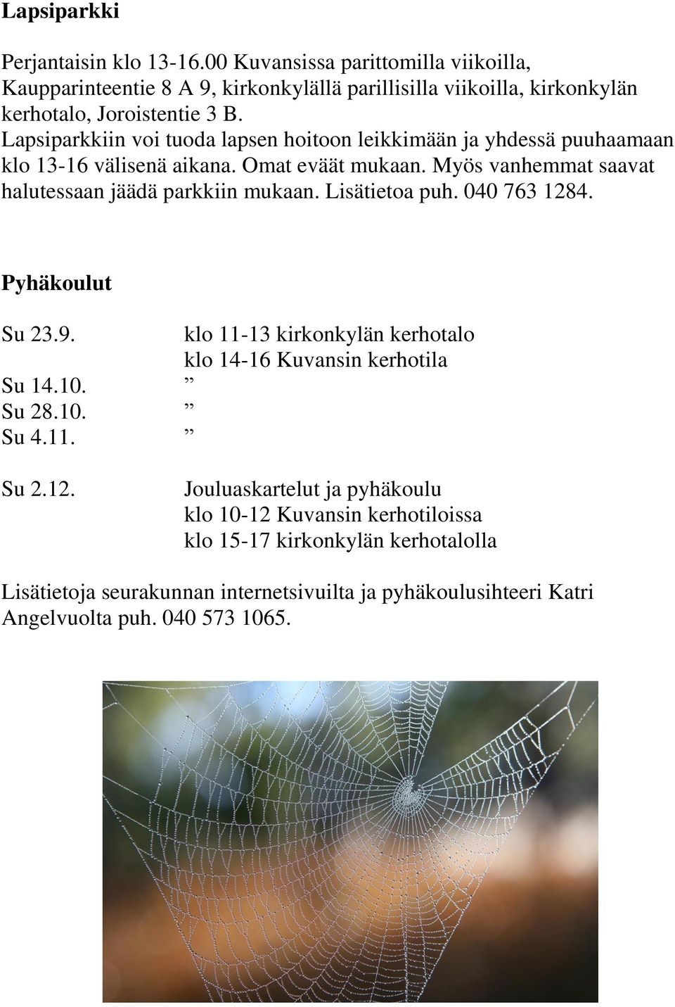 Lapsiparkkiin voi tuoda lapsen hoitoon leikkimään ja yhdessä puuhaamaan klo 13-16 välisenä aikana. Omat eväät mukaan. Myös vanhemmat saavat halutessaan jäädä parkkiin mukaan.