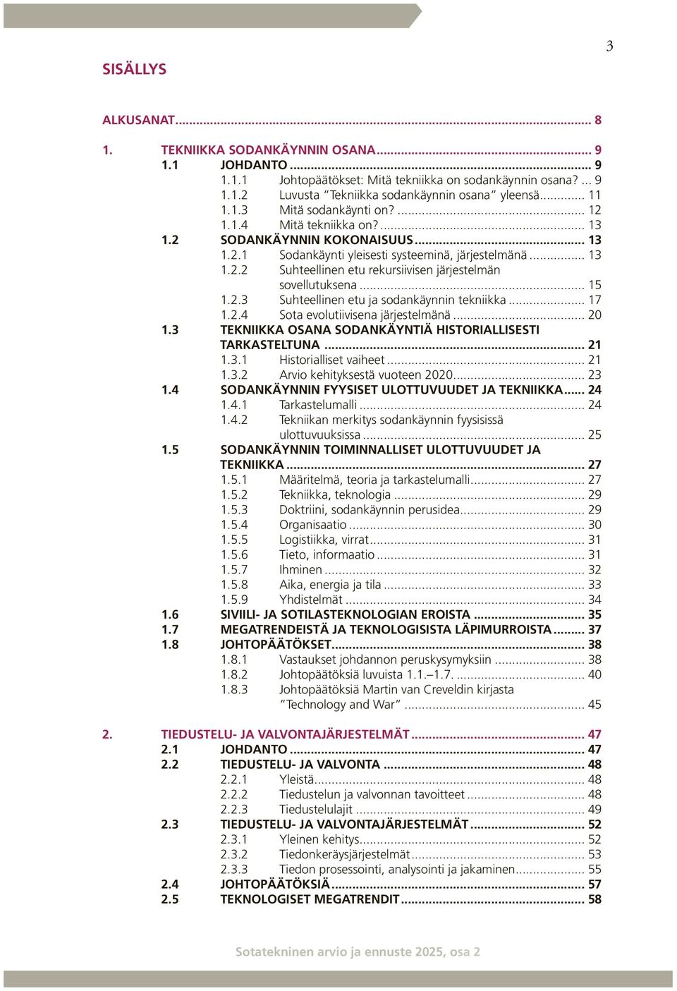 .. 15 1.2.3 Suhteellinen etu ja sodankäynnin tekniikka... 17 1.2.4 Sota evolutiivisena järjestelmänä... 20 1.3 Tekniikka osana sodankäyntiä historiallisesti TArkasteltuna... 21 1.3.1 Historialliset vaiheet.