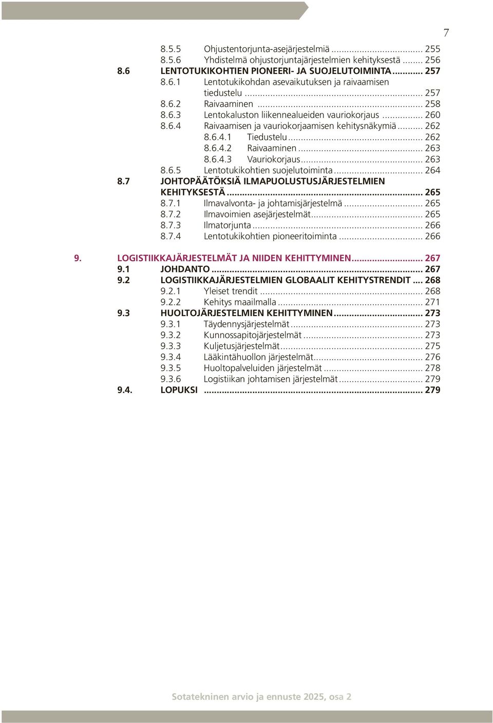 6.4.3 Vauriokorjaus... 263 8.6.5 Lentotukikohtien suojelutoiminta... 264 8.7 JohtopäätÖksiä ilmapuolustusjärjestelmien kehityksestä... 265 8.7.1 Ilmavalvonta- ja johtamisjärjestelmä... 265 8.7.2 Ilmavoimien asejärjestelmät.