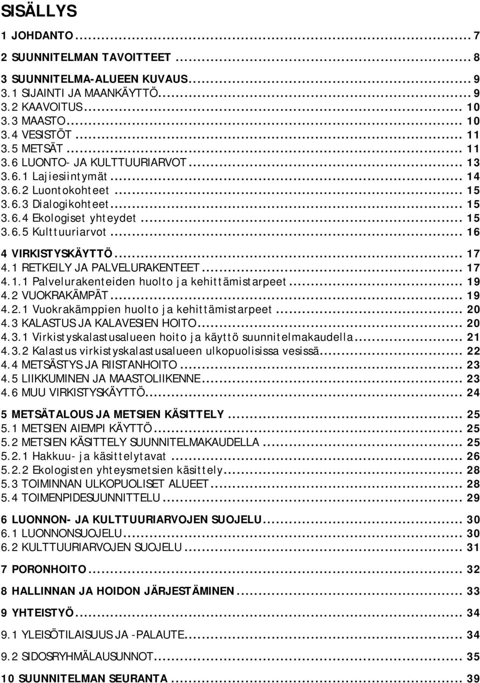 .. 16 4 VIRKISTYSKÄYTTÖ... 17 4.1 RETKEILY JA PALVELURAKENTEET... 17 4.1.1 Palvelurakenteiden huolto ja kehittämistarpeet... 19 4.2 VUOKRAKÄMPÄT... 19 4.2.1 Vuokrakämppien huolto ja kehittämistarpeet.