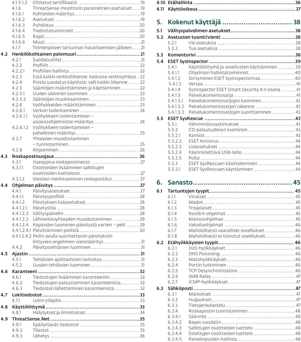 .. 22 4.2.3 Estä kaikki verkkoliikenne: katkaise verkkoyhteys.. 22 4.2.4 Poista suodatus käytöstä: salli kaikki liikenne... 22 4.2.5 Sääntöjen määrittäminen ja käyttäminen... 22 4.2.5.1 Uuden säännön luominen.