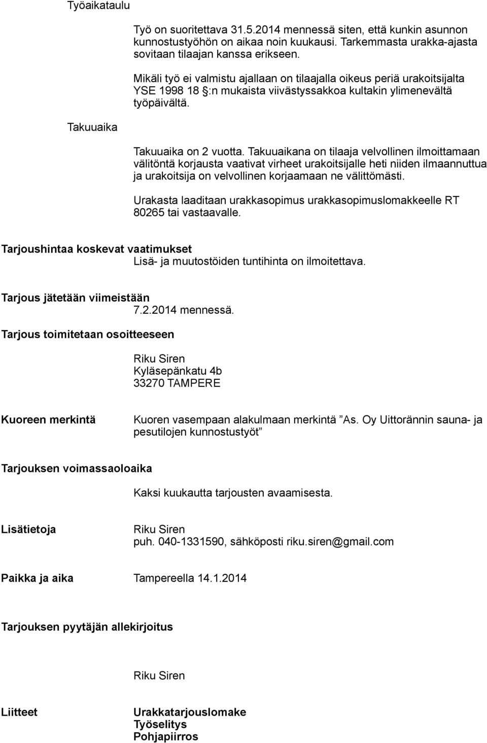 Takuuaika Tarjoushintaa koskevat vaatimukset Tarjous jätetään viimeistään 7.2.2014 mennessä.