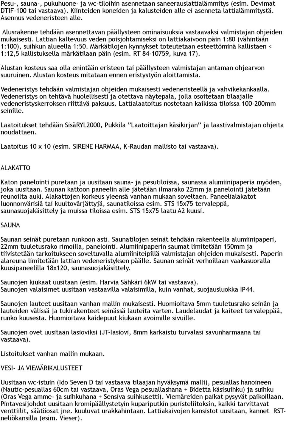 Lattian kaltevuus veden poisjohtamiseksi on lattiakaivoon päin 1:80 (vähintään 1:100), suihkun alueella 1:50.