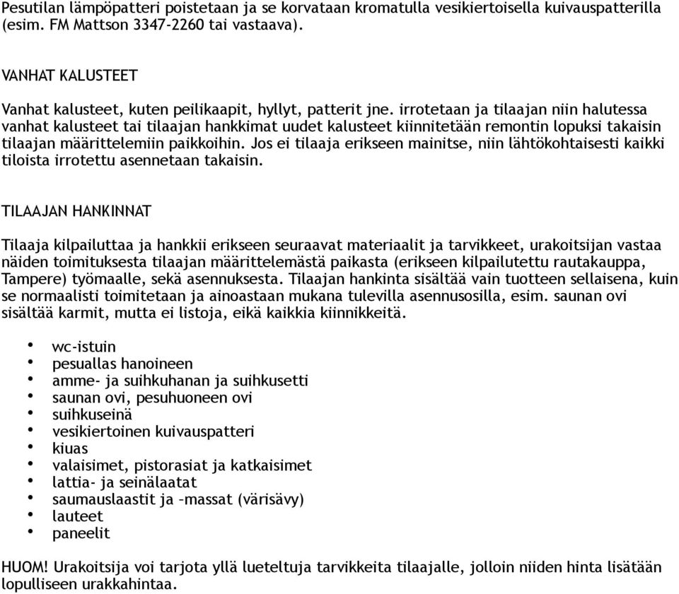 irrotetaan ja tilaajan niin halutessa vanhat kalusteet tai tilaajan hankkimat uudet kalusteet kiinnitetään remontin lopuksi takaisin tilaajan määrittelemiin paikkoihin.