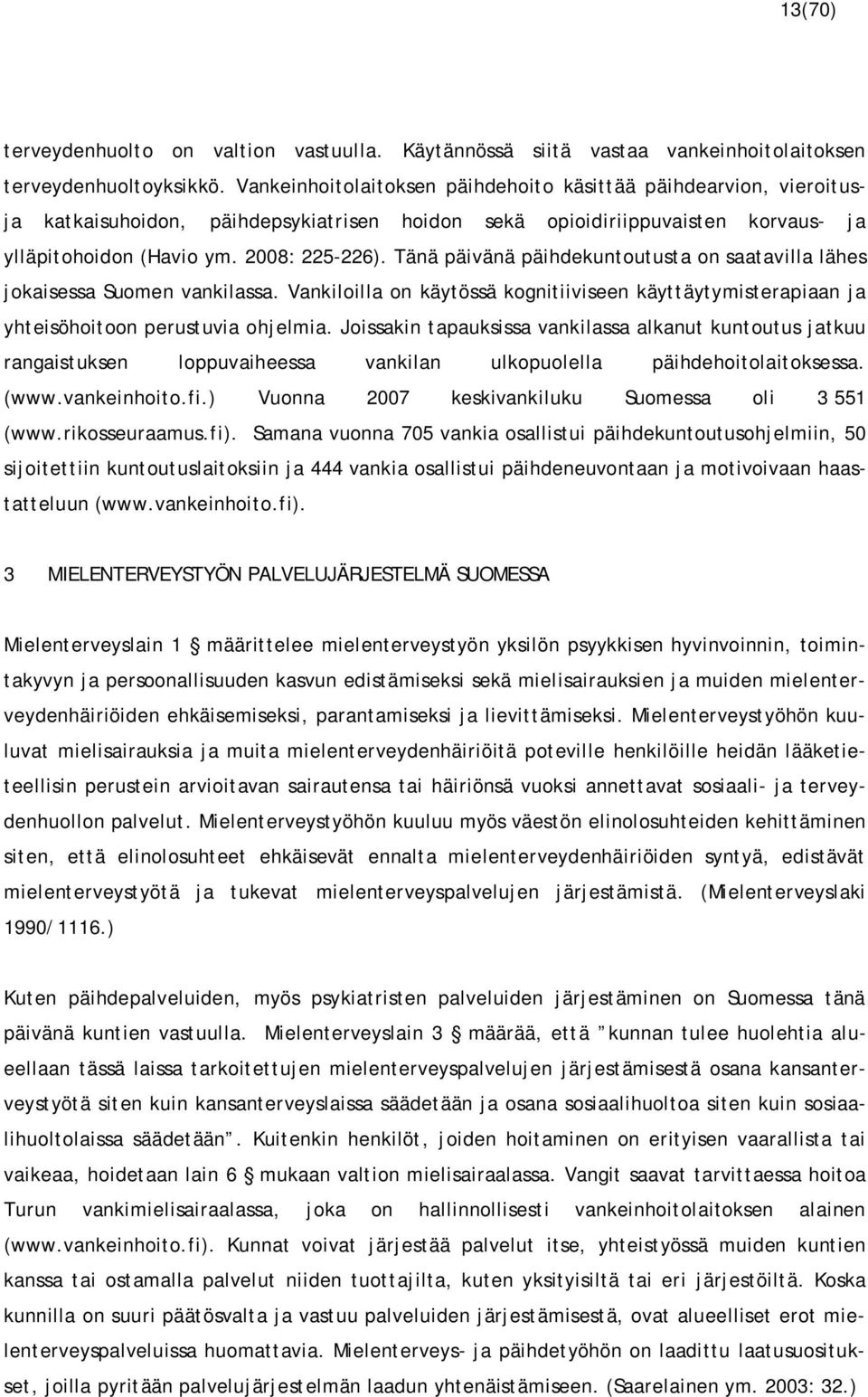 Tänä päivänä päihdekuntoutusta on saatavilla lähes jokaisessa Suomen vankilassa. Vankiloilla on käytössä kognitiiviseen käyttäytymisterapiaan ja yhteisöhoitoon perustuvia ohjelmia.