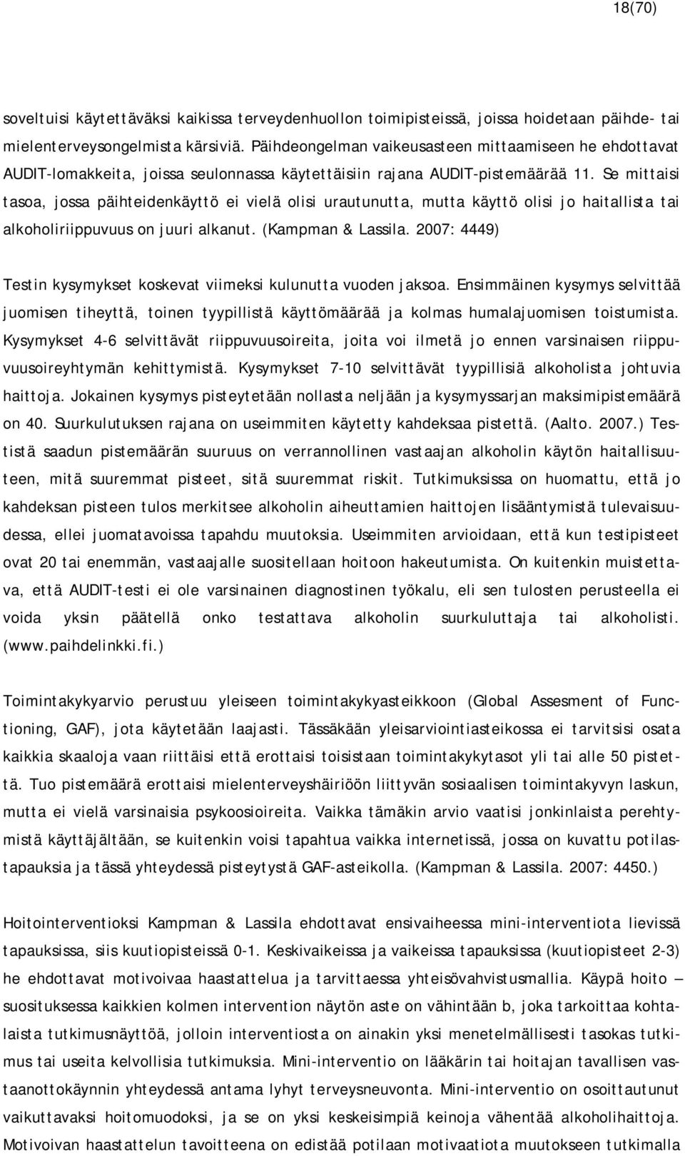 Se mittaisi tasoa, jossa päihteidenkäyttö ei vielä olisi urautunutta, mutta käyttö olisi jo haitallista tai alkoholiriippuvuus on juuri alkanut. (Kampman & Lassila.