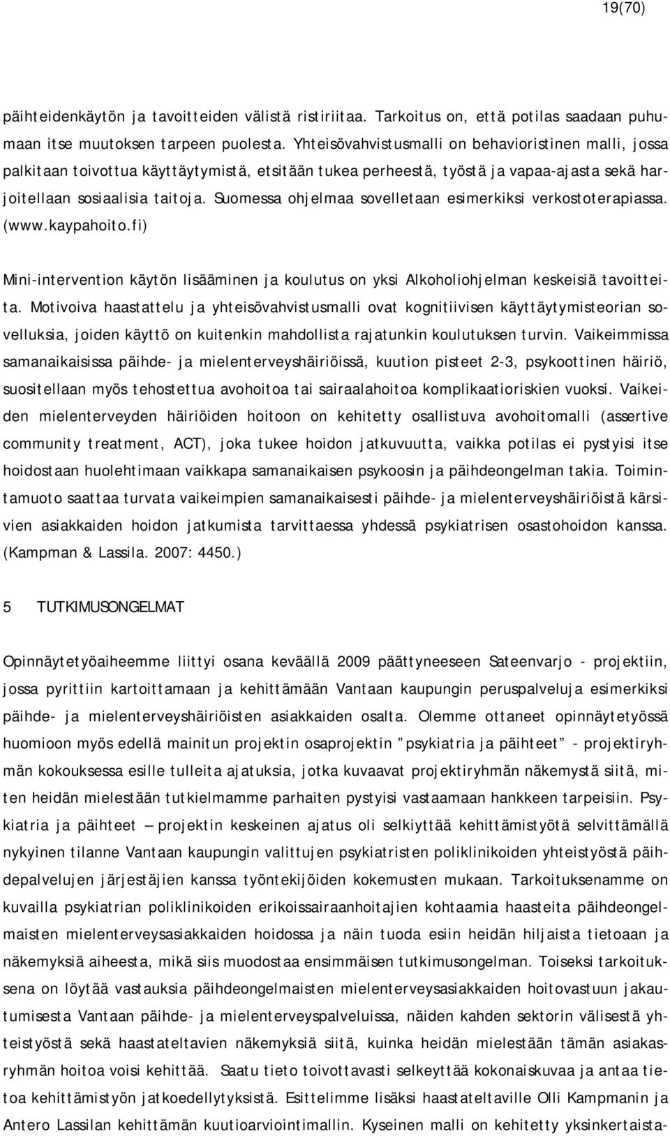 Suomessa ohjelmaa sovelletaan esimerkiksi verkostoterapiassa. (www.kaypahoito.fi) Mini-intervention käytön lisääminen ja koulutus on yksi Alkoholiohjelman keskeisiä tavoitteita.