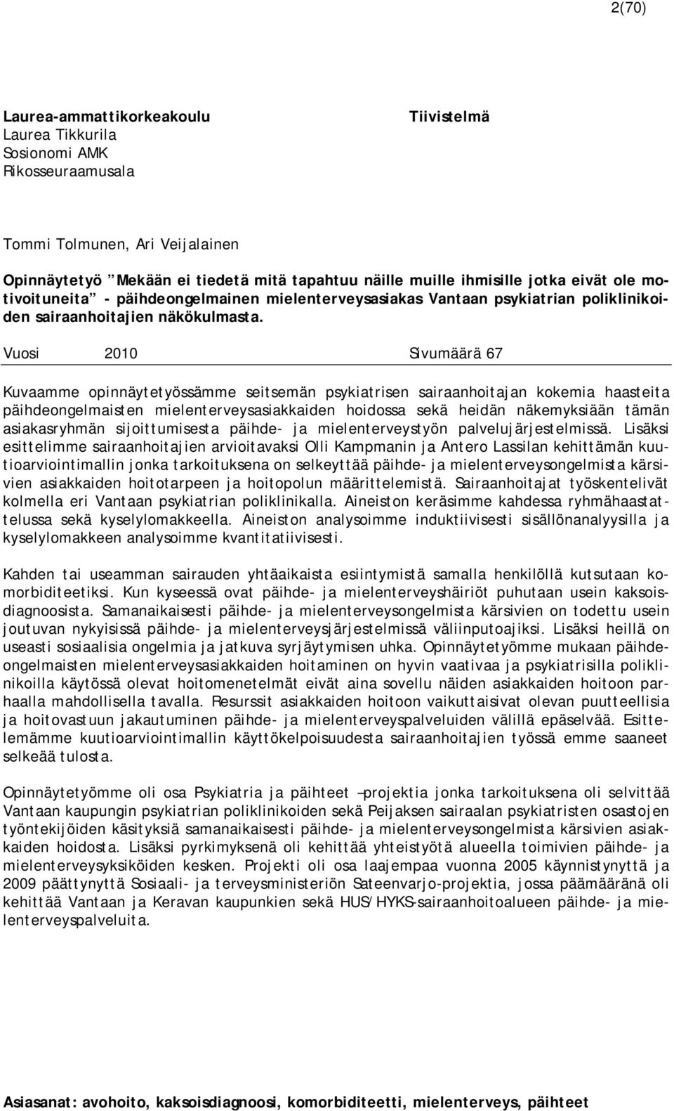Vuosi 2010 Sivumäärä 67 Kuvaamme opinnäytetyössämme seitsemän psykiatrisen sairaanhoitajan kokemia haasteita päihdeongelmaisten mielenterveysasiakkaiden hoidossa sekä heidän näkemyksiään tämän
