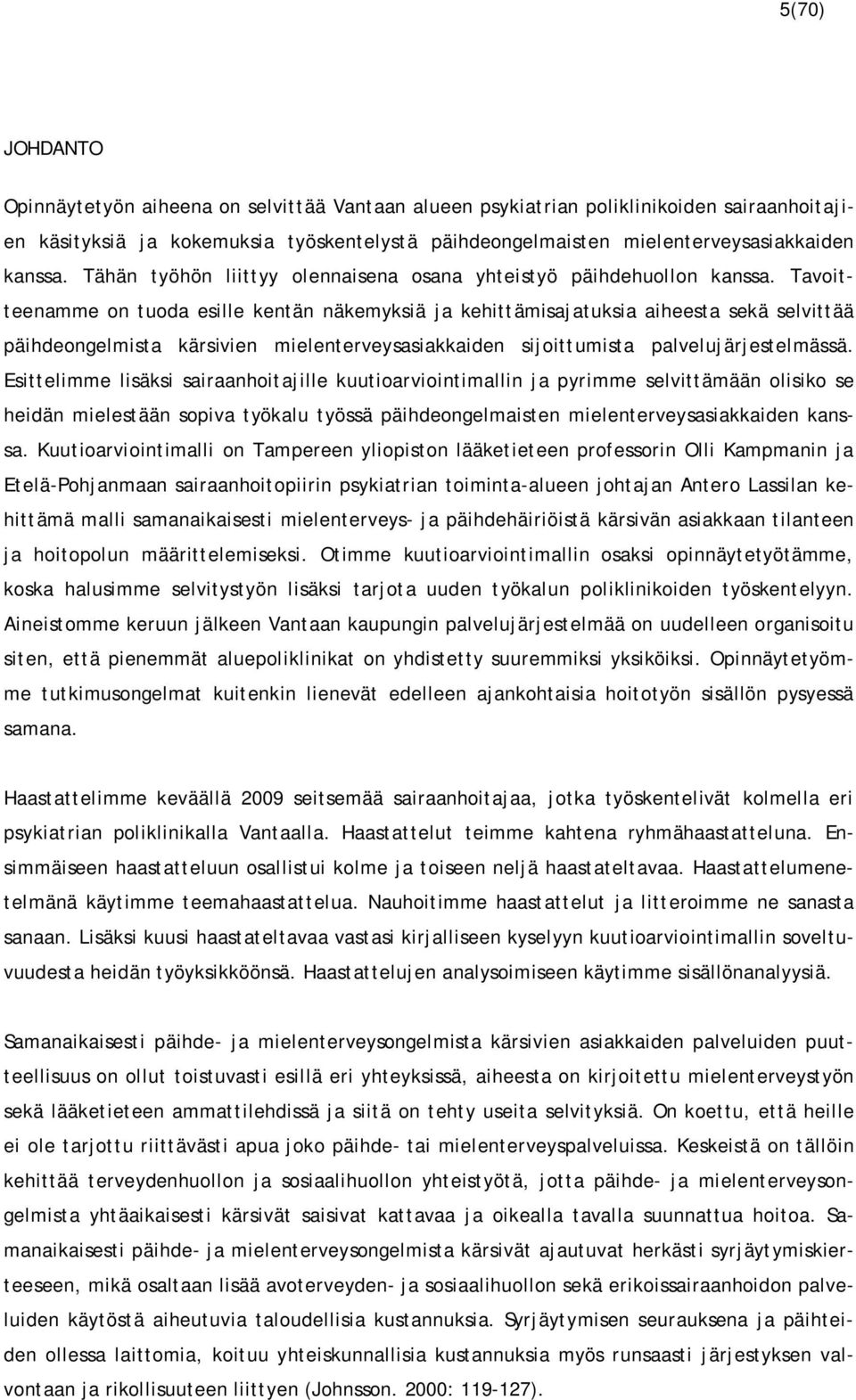 Tavoitteenamme on tuoda esille kentän näkemyksiä ja kehittämisajatuksia aiheesta sekä selvittää päihdeongelmista kärsivien mielenterveysasiakkaiden sijoittumista palvelujärjestelmässä.