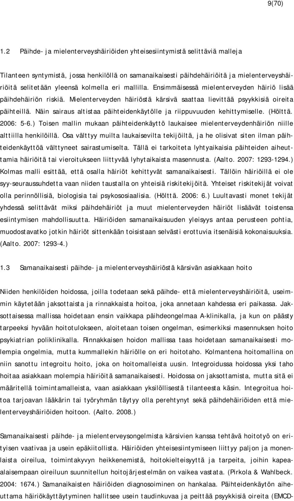 kolmella eri mallilla. Ensimmäisessä mielenterveyden häiriö lisää päihdehäiriön riskiä. Mielenterveyden häiriöstä kärsivä saattaa lievittää psyykkisiä oireita päihteillä.
