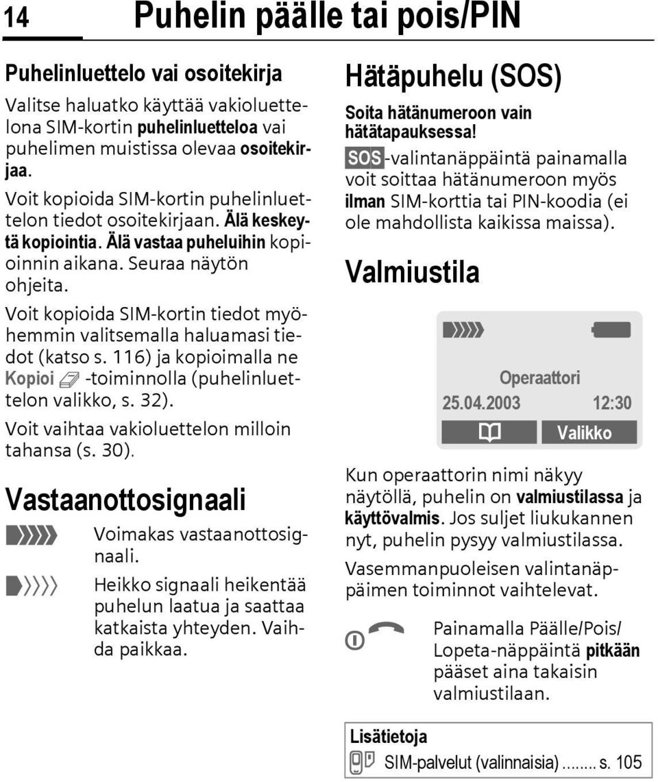 Voit kopioida SIM-kortin tiedot myöhemmin valitsemalla haluamasi tiedot (katso s. 116) ja kopioimalla ne Kopioi 9 -toiminnolla (puhelinluettelon valikko, s. 32).