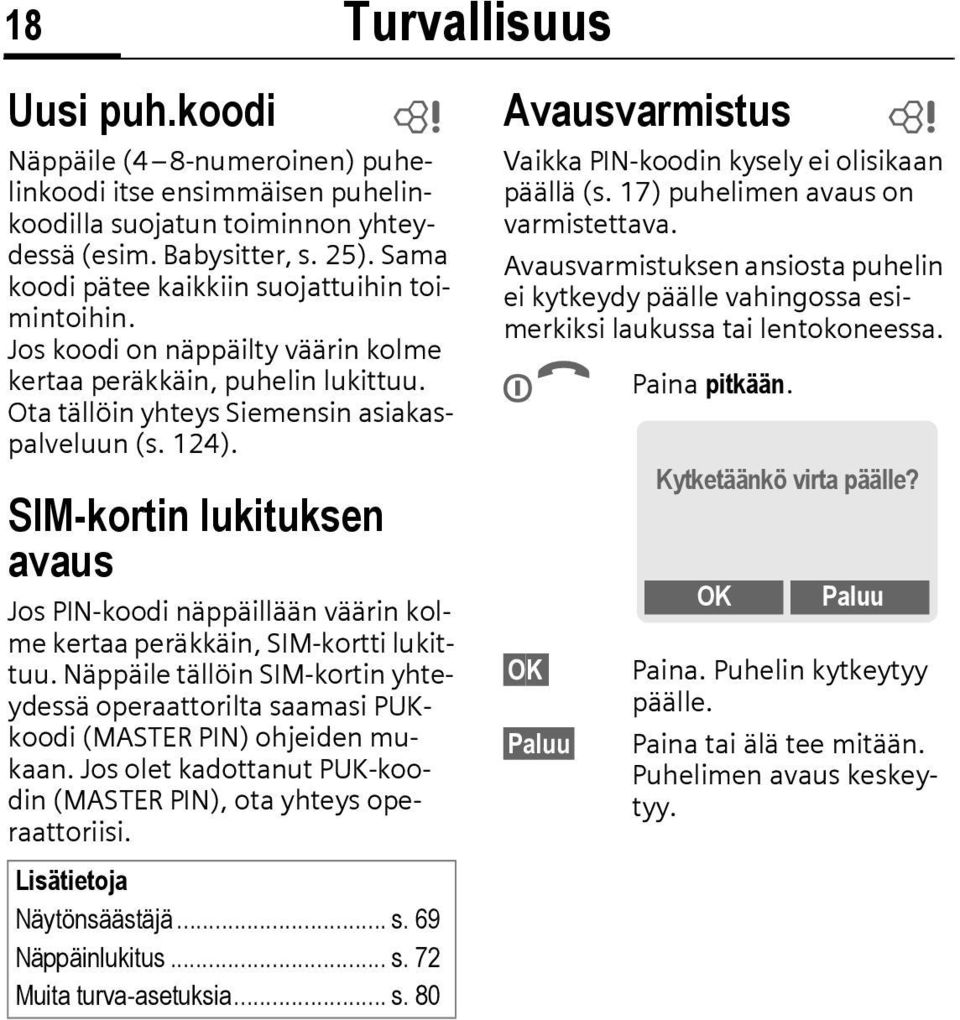 SIM-kortin lukituksen avaus Jos PIN-koodi näppäillään väärin kolme kertaa peräkkäin, SIM-kortti lukittuu.