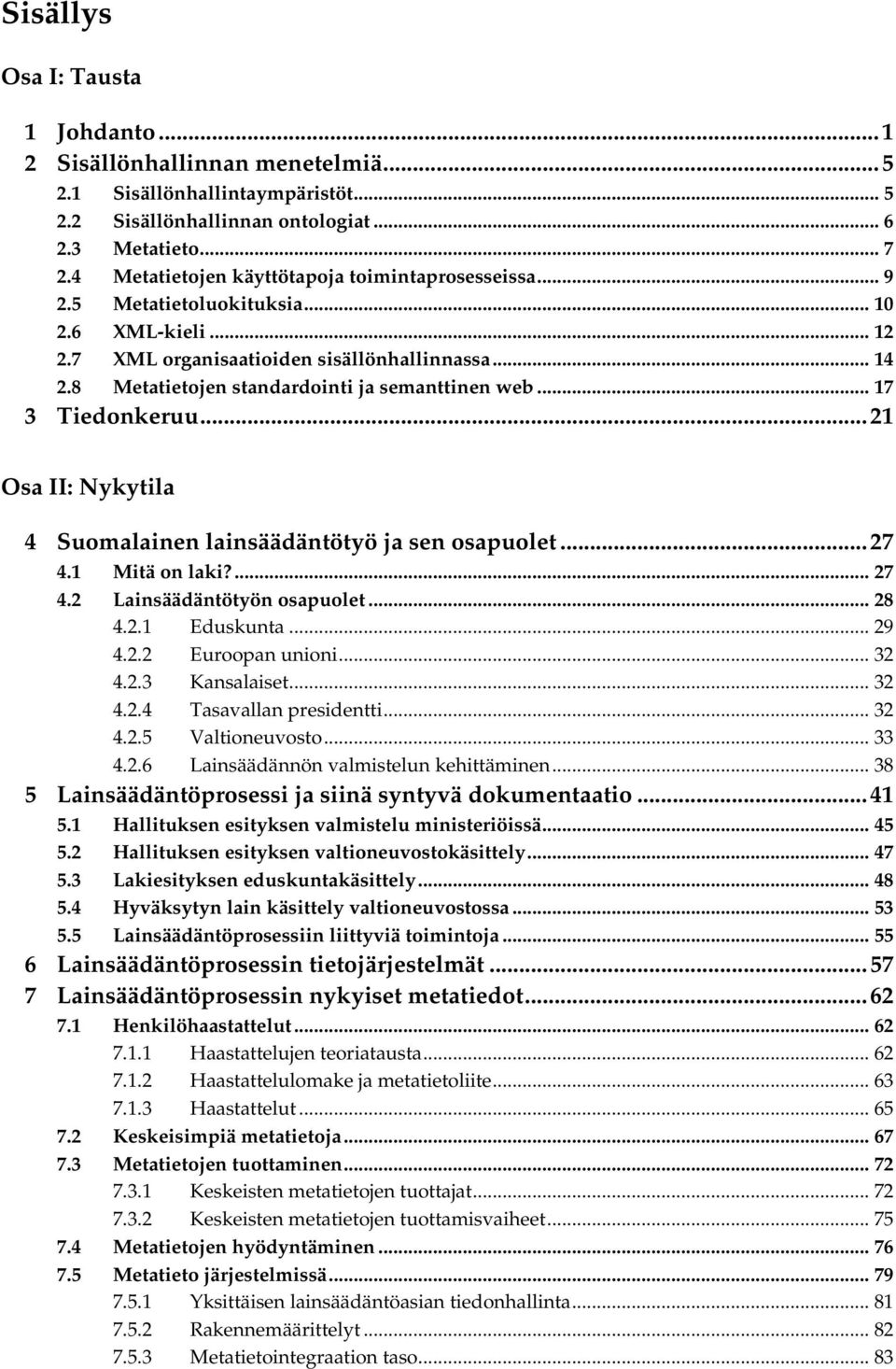 8 Metatietojen standardointi ja semanttinen web... 17 3 Tiedonkeruu...21 Osa II: Nykytila 4 Suomalainen lainsäädäntötyö ja sen osapuolet...27 4.1 Mitä on laki?... 27 4.2 Lainsäädäntötyön osapuolet.