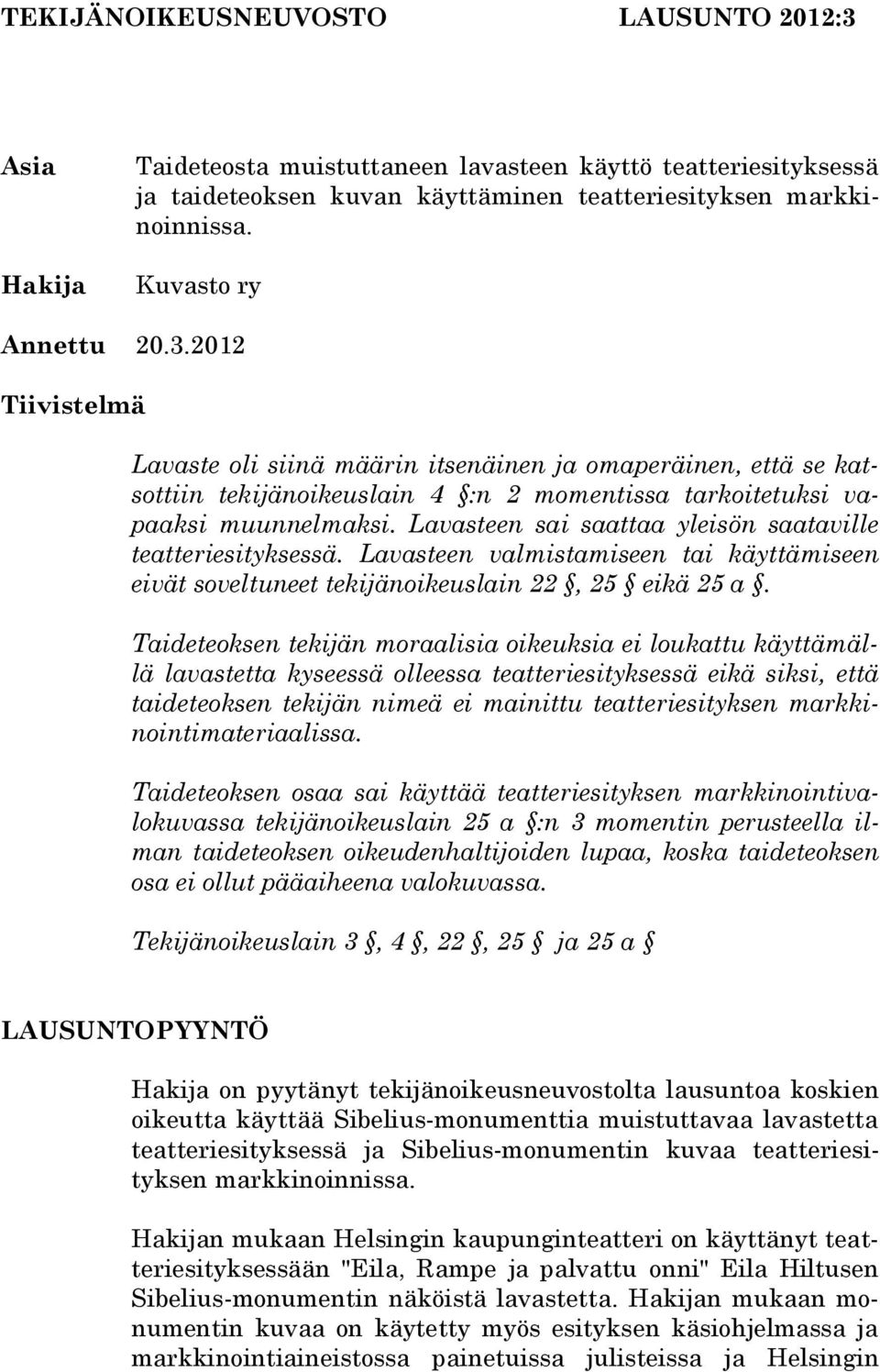Lavasteen sai saattaa yleisön saataville teatteriesityksessä. Lavasteen valmistamiseen tai käyttämiseen eivät soveltuneet tekijänoikeuslain 22, 25 eikä 25 a.