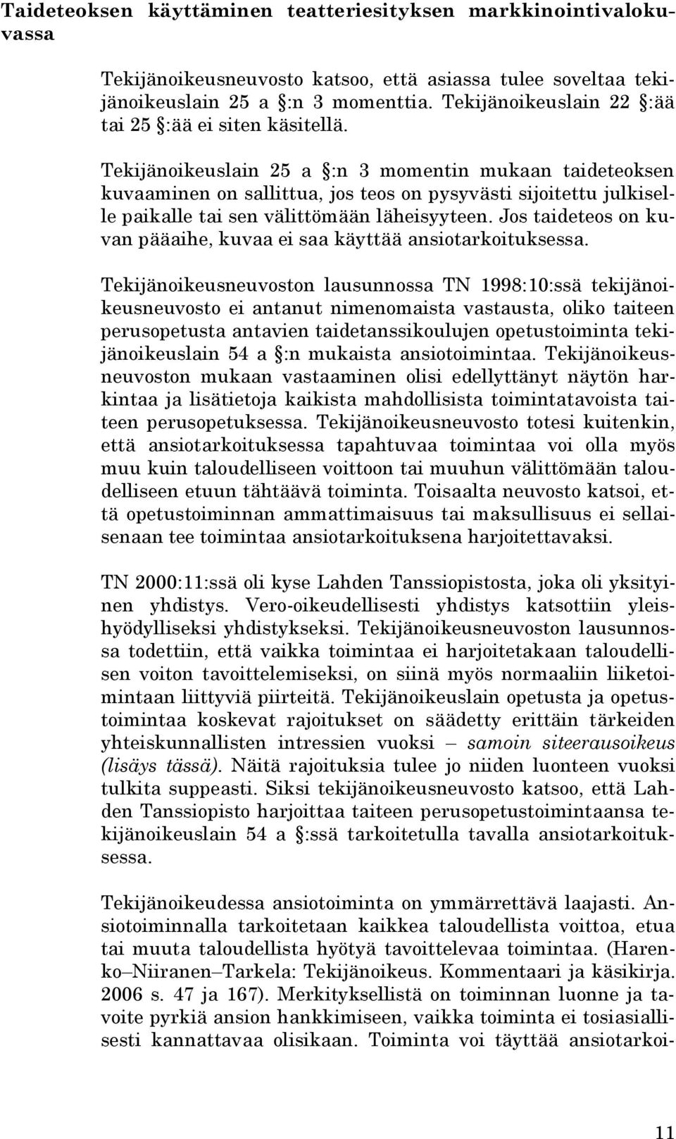 Tekijänoikeuslain 25 a :n 3 momentin mukaan taideteoksen kuvaaminen on sallittua, jos teos on pysyvästi sijoitettu julkiselle paikalle tai sen välittömään läheisyyteen.
