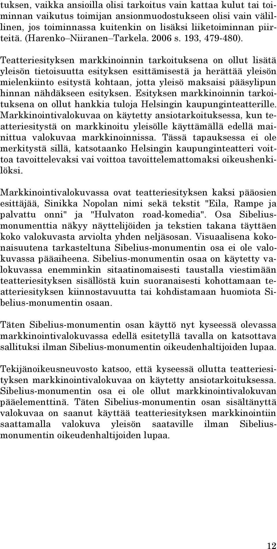 Teatteriesityksen markkinoinnin tarkoituksena on ollut lisätä yleisön tietoisuutta esityksen esittämisestä ja herättää yleisön mielenkiinto esitystä kohtaan, jotta yleisö maksaisi pääsylipun hinnan