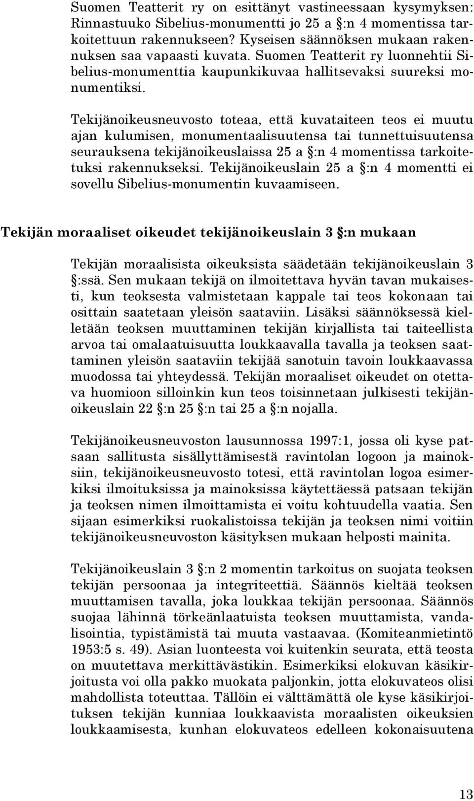 Tekijänoikeusneuvosto toteaa, että kuvataiteen teos ei muutu ajan kulumisen, monumentaalisuutensa tai tunnettuisuutensa seurauksena tekijänoikeuslaissa 25 a :n 4 momentissa tarkoitetuksi
