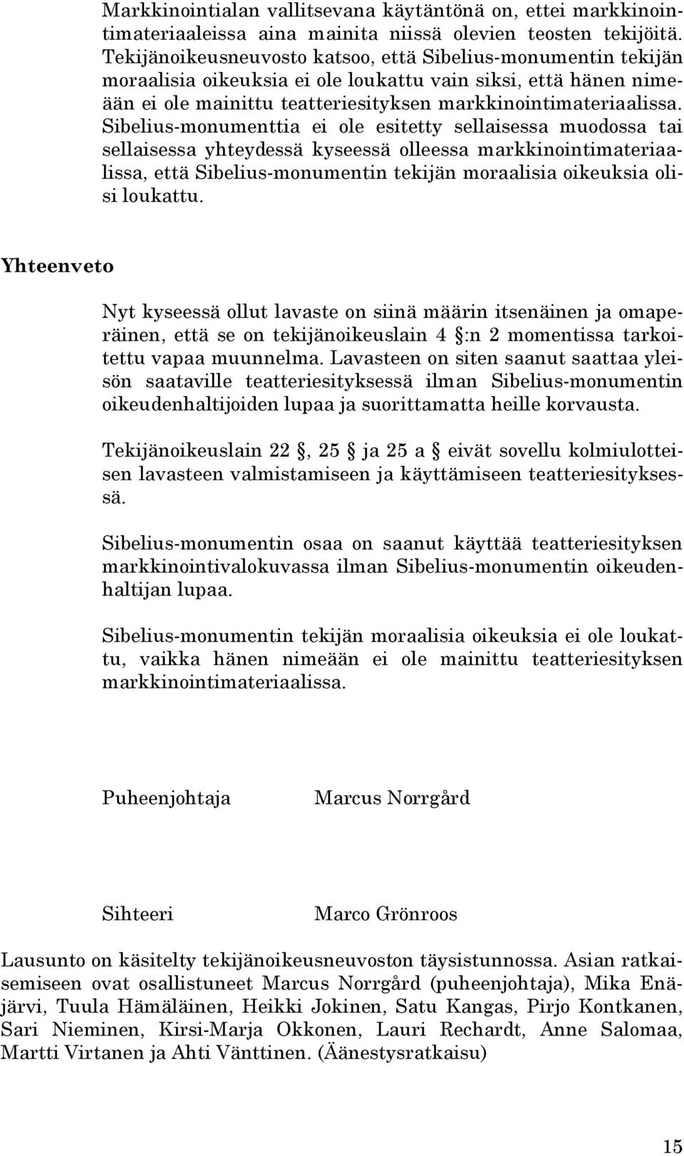 Sibelius-monumenttia ei ole esitetty sellaisessa muodossa tai sellaisessa yhteydessä kyseessä olleessa markkinointimateriaalissa, että Sibelius-monumentin tekijän moraalisia oikeuksia olisi loukattu.