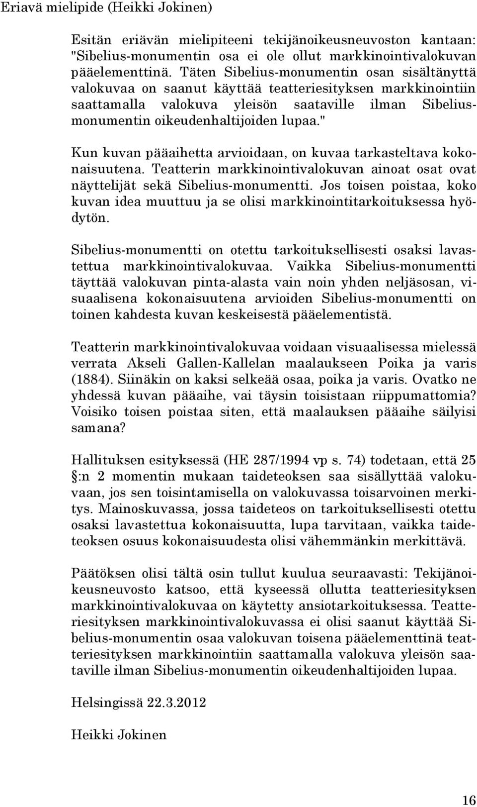" Kun kuvan pääaihetta arvioidaan, on kuvaa tarkasteltava kokonaisuutena. Teatterin markkinointivalokuvan ainoat osat ovat näyttelijät sekä Sibelius-monumentti.