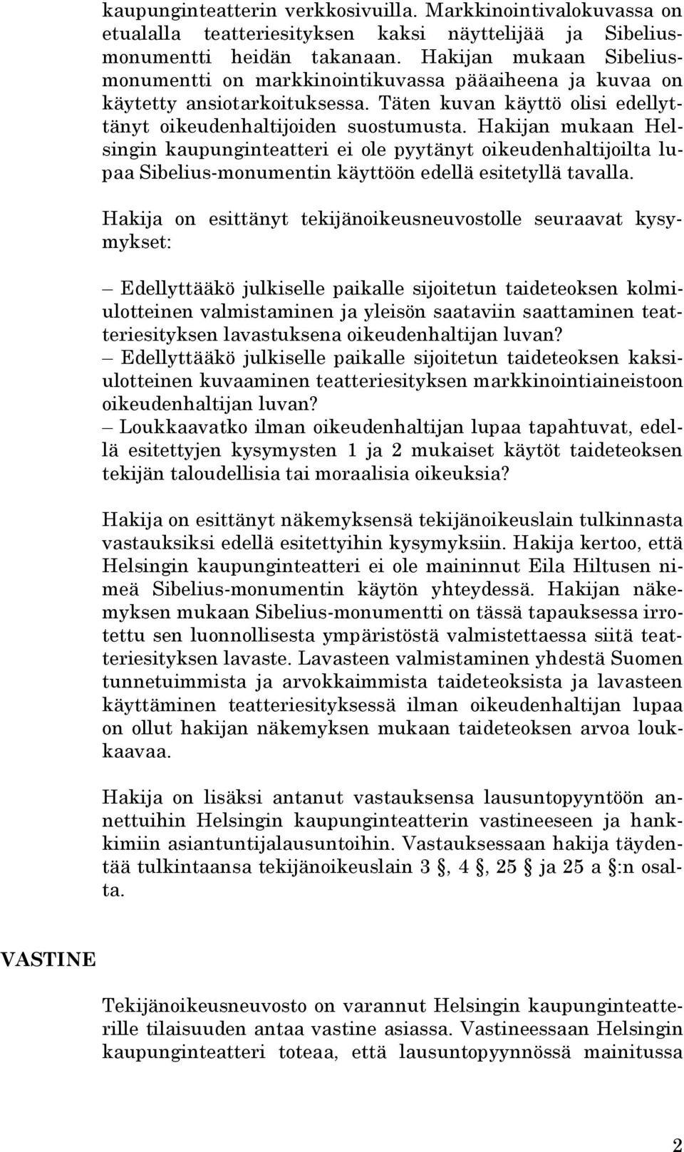 Hakijan mukaan Helsingin kaupunginteatteri ei ole pyytänyt oikeudenhaltijoilta lupaa Sibelius-monumentin käyttöön edellä esitetyllä tavalla.