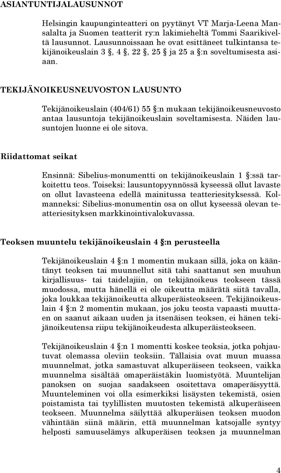 TEKIJÄNOIKEUSNEUVOSTON LAUSUNTO Tekijänoikeuslain (404/61) 55 :n mukaan tekijänoikeusneuvosto antaa lausuntoja tekijänoikeuslain soveltamisesta. Näiden lausuntojen luonne ei ole sitova.