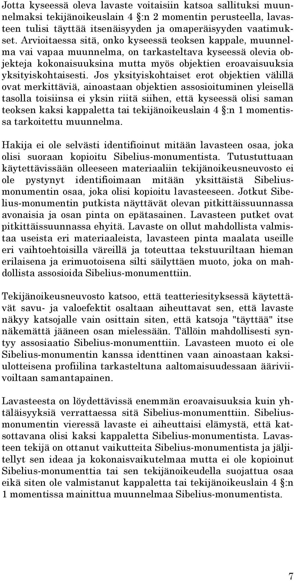 Jos yksityiskohtaiset erot objektien välillä ovat merkittäviä, ainoastaan objektien assosioituminen yleisellä tasolla toisiinsa ei yksin riitä siihen, että kyseessä olisi saman teoksen kaksi