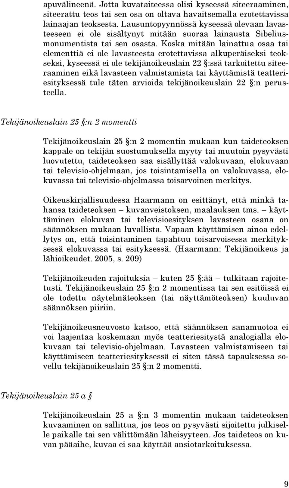 Koska mitään lainattua osaa tai elementtiä ei ole lavasteesta erotettavissa alkuperäiseksi teokseksi, kyseessä ei ole tekijänoikeuslain 22 :ssä tarkoitettu siteeraaminen eikä lavasteen valmistamista